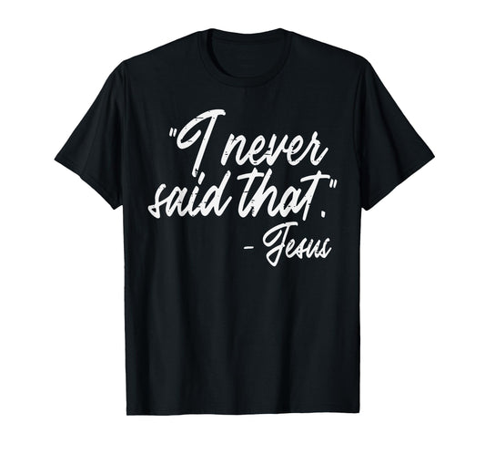 I Never Said That Jesus Funny God Christian Men Women Kids T-Shirt