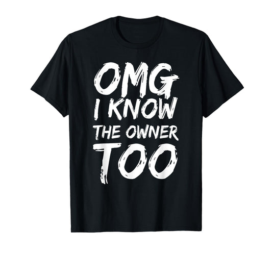 Omg I Know The Owner Too Funny Saying Quote Men Women T-Shirt
