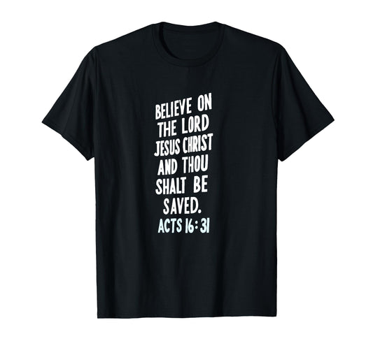 Believe On The Lord Jesus Christ Thou Shalt Be Saved Acts 16 T-Shirt
