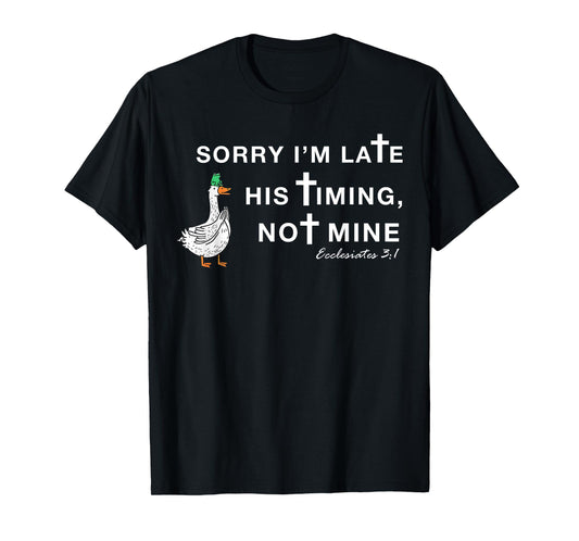 Orry I'm Late His Timing Not Mine, Funny Christian Goose T-Shirt