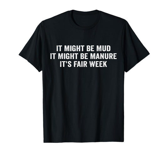 It Might Be Mud It Might Be Manure It's Fair Week T-Shirt