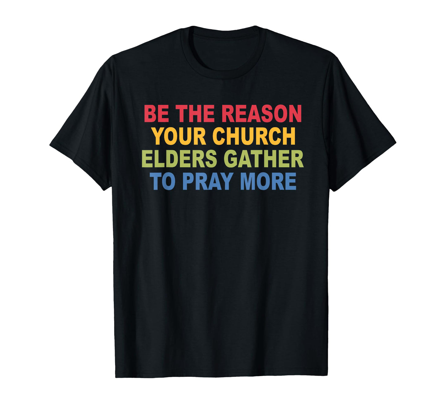 Be The Reason Your Church Elders Gather to Pray More T-Shirt