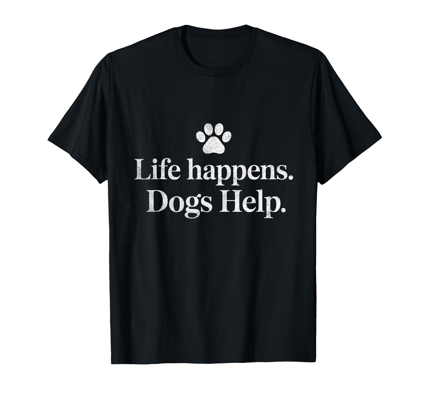 Life Happens Dogs Help Funny Dog Quote Design T-Shirt