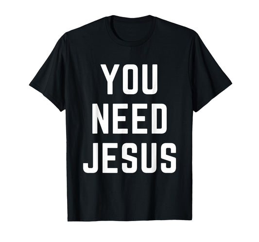 You Need Jesus Christian Faith Religion Bible Verse Quote T-Shirt