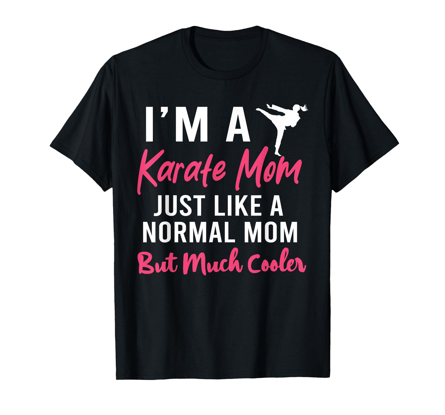 I'm a Karate Mom Just Like a Normal Mom Funny T-Shirt