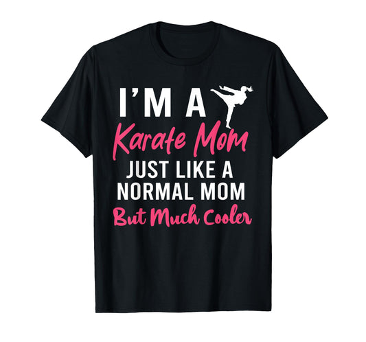 I'm a Karate Mom Just Like a Normal Mom Funny T-Shirt