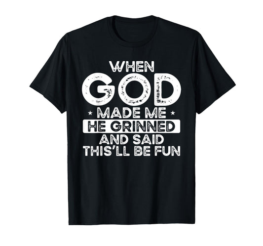 When God Made Me He Grinned Said Fun Sarcastic Funny Men T-Shirt