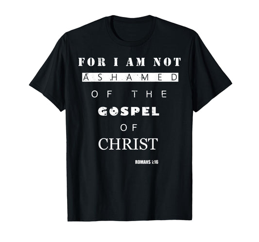Bible Verse Gifts - ROMANS 1:16 I Am Not Ashamed T-Shirt