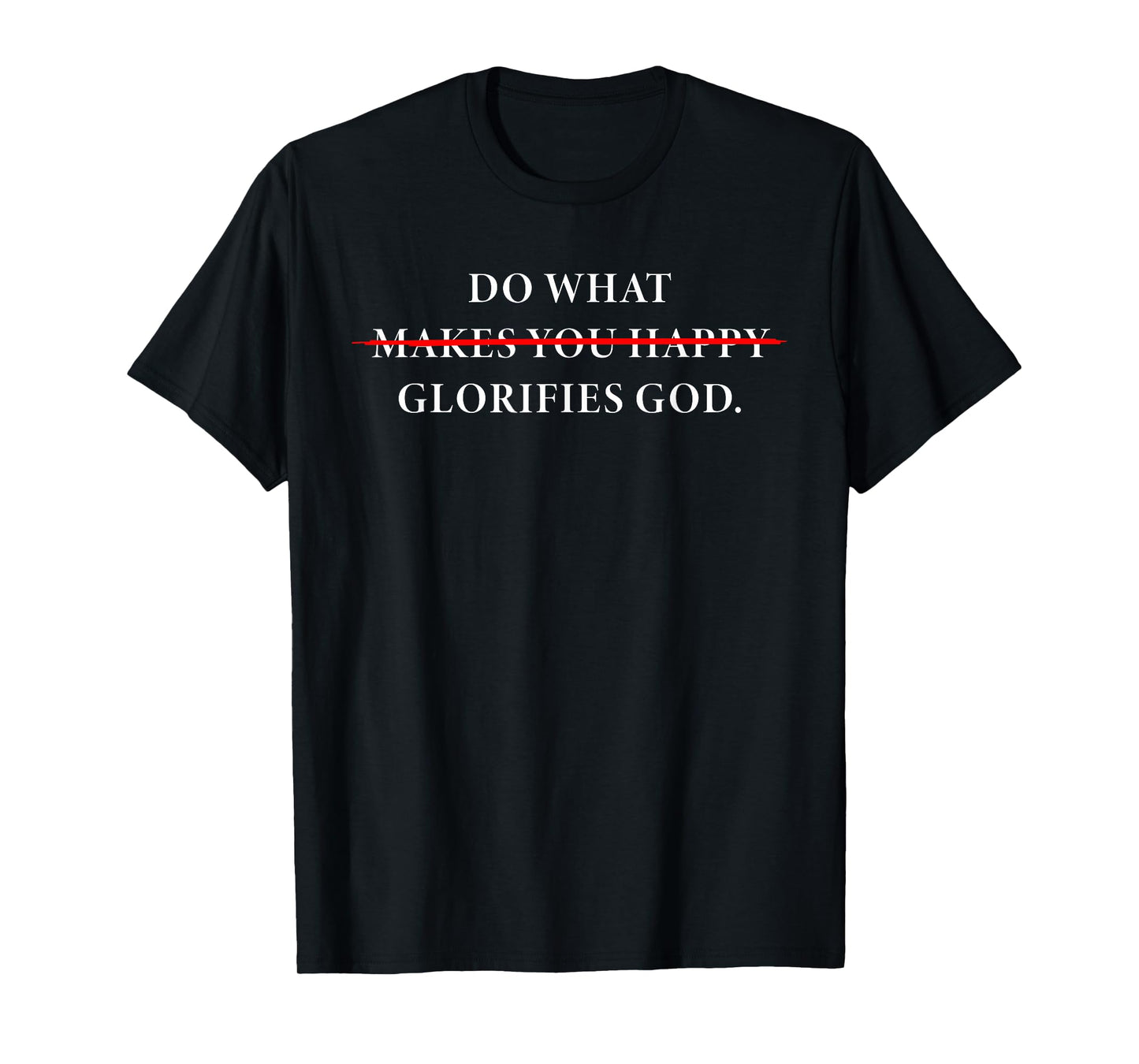 Do What Makes You Happy – Glorifies GOD Faith Inspiration T-Shirt