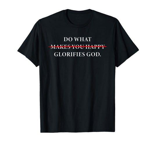 Do What Makes You Happy – Glorifies GOD Faith Inspiration T-Shirt