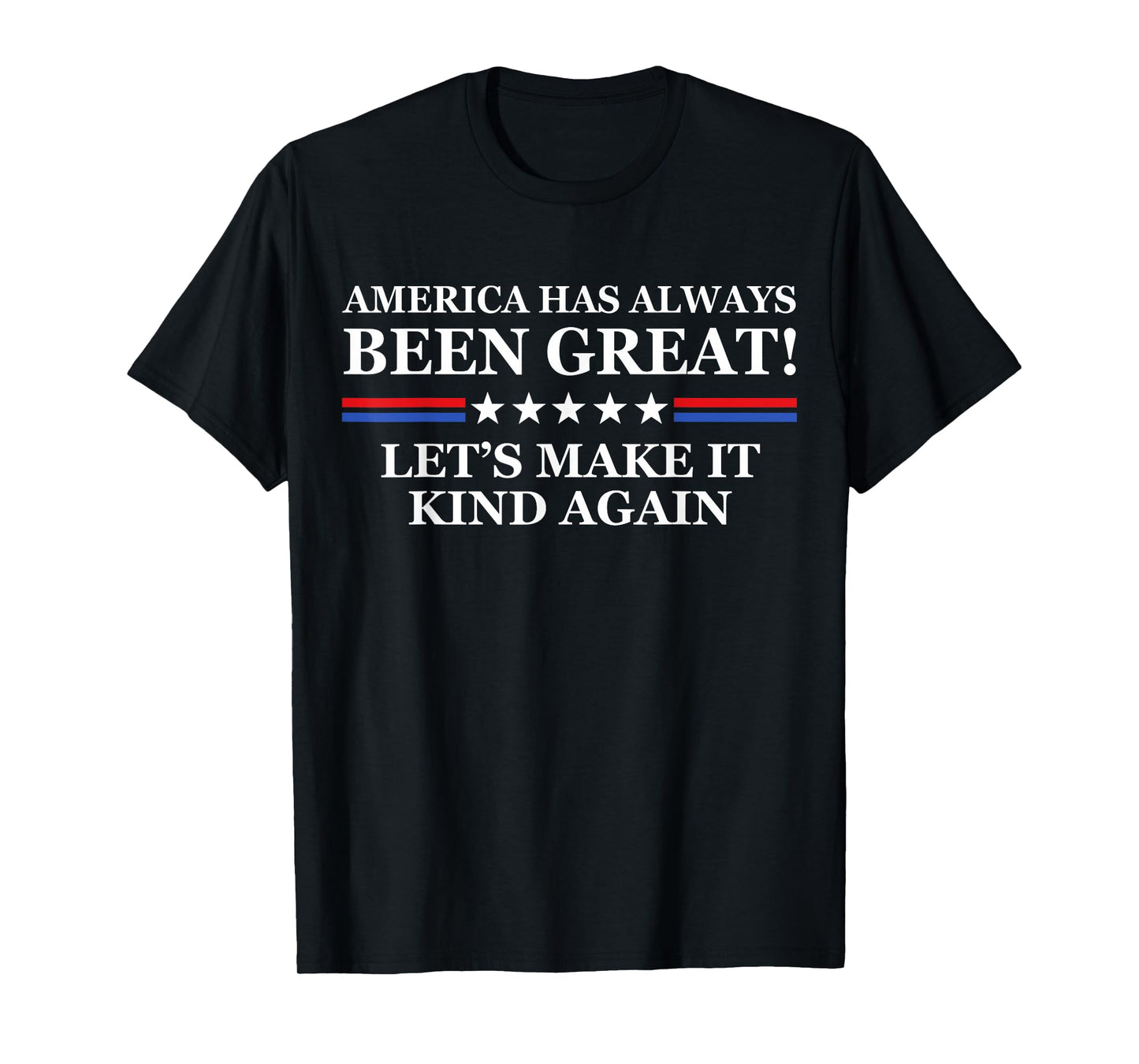 America Has Always Been Great Let’s Make It Kind Again T-Shirt