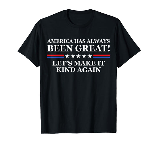 America Has Always Been Great Let’s Make It Kind Again T-Shirt