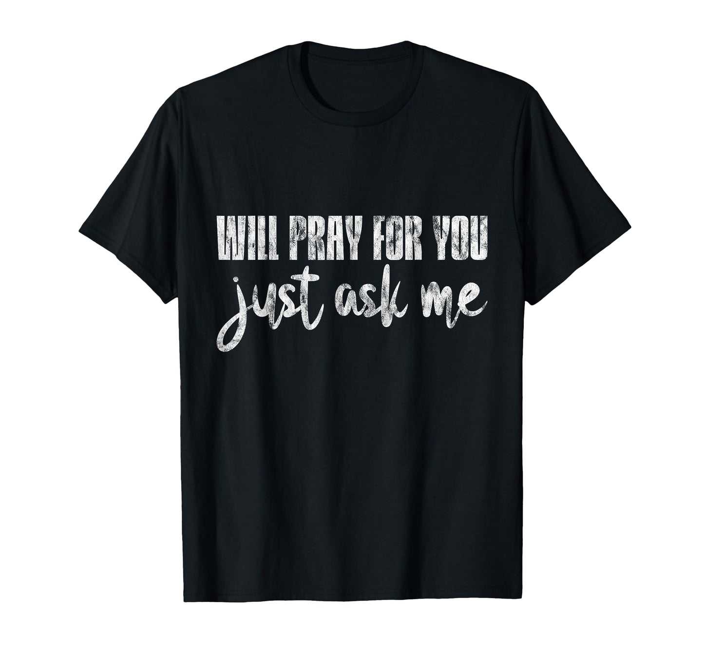 Will Pray For You, Just Ask Me - T-Shirt