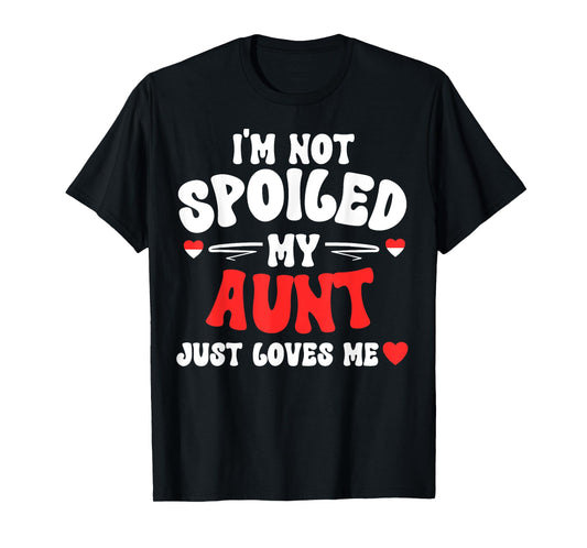 I'm Not Spoiled My Aunt Just Loves Me Auntie Funny Child T-Shirt