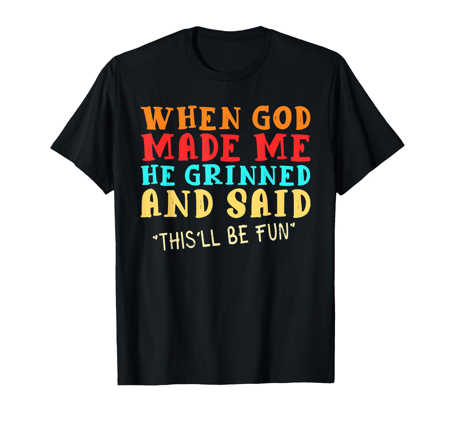 When God Made Me He Grinned And Said This'll Be Fun T-Shirt