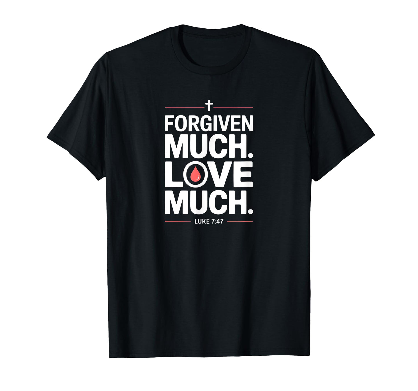 Forgiven Much Love Much Luke 7:47 Bold Faith T-Shirt