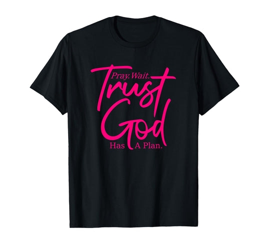 Pray Wait Trust - God Has A Plan - Pink Graphic - Christian T-Shirt