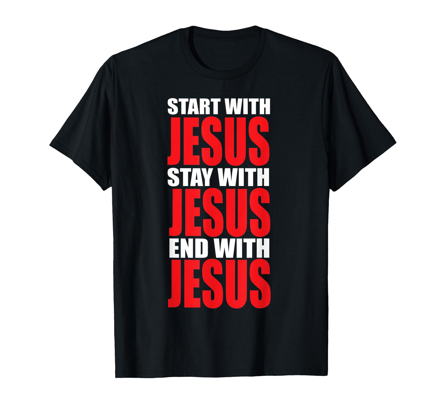 Start with Jesus Stay with Jesus End with Jesus T-Shirt