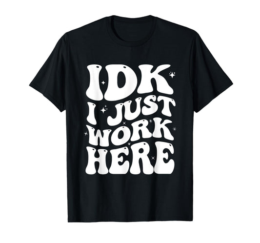 IDK I Just Work Here Groovy I Don't Know Funny Coworker T-Shirt
