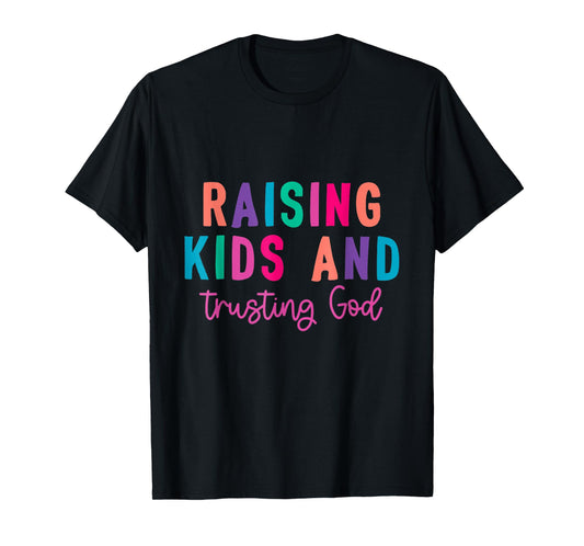 Raising Kids And Trusting God T-Shirt