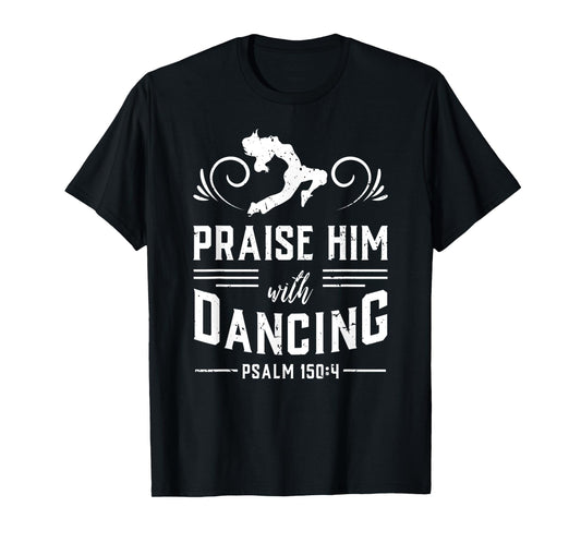 Praise Him With Dancing Psalm 150:4 Christian God Gift T-Shirt