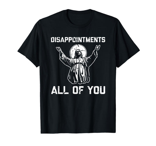 Disappointments All You Jesus Christian Religion T-Shirt