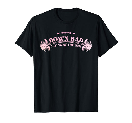 Funny Now I'm Down Bad Crying At The Gym Funny Saying Quote T-Shirt