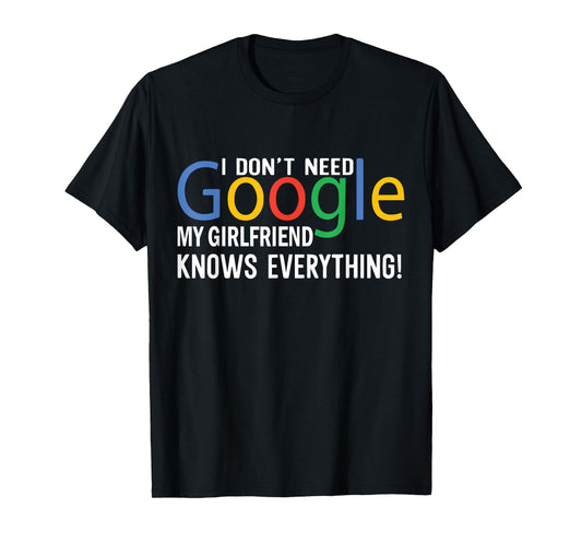 I Don't Need My Girlfriend Knows Everything Funny Saying T-Shirt