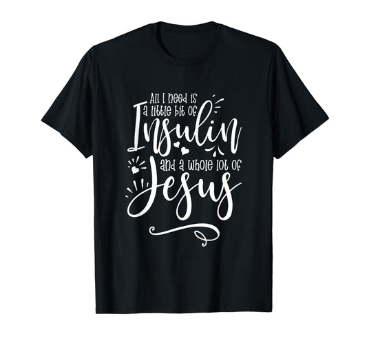 All I Need Is Insulin And Jesus T-Shirt