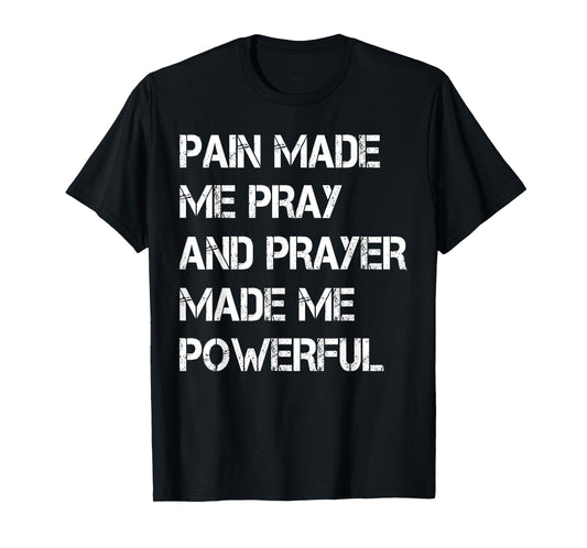 Vintage Pain Made Me Pray and Prayer Made Me Powerful Christ T-Shirt