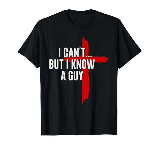 I Can't But I Know A Guy Jesus Christ Christian Cross T-Shirt