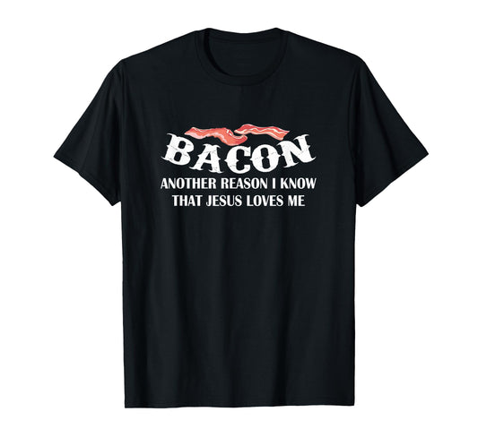 Bacon Another Reason I Know Jesus Loves Me Bacon Jesus Love T-Shirt