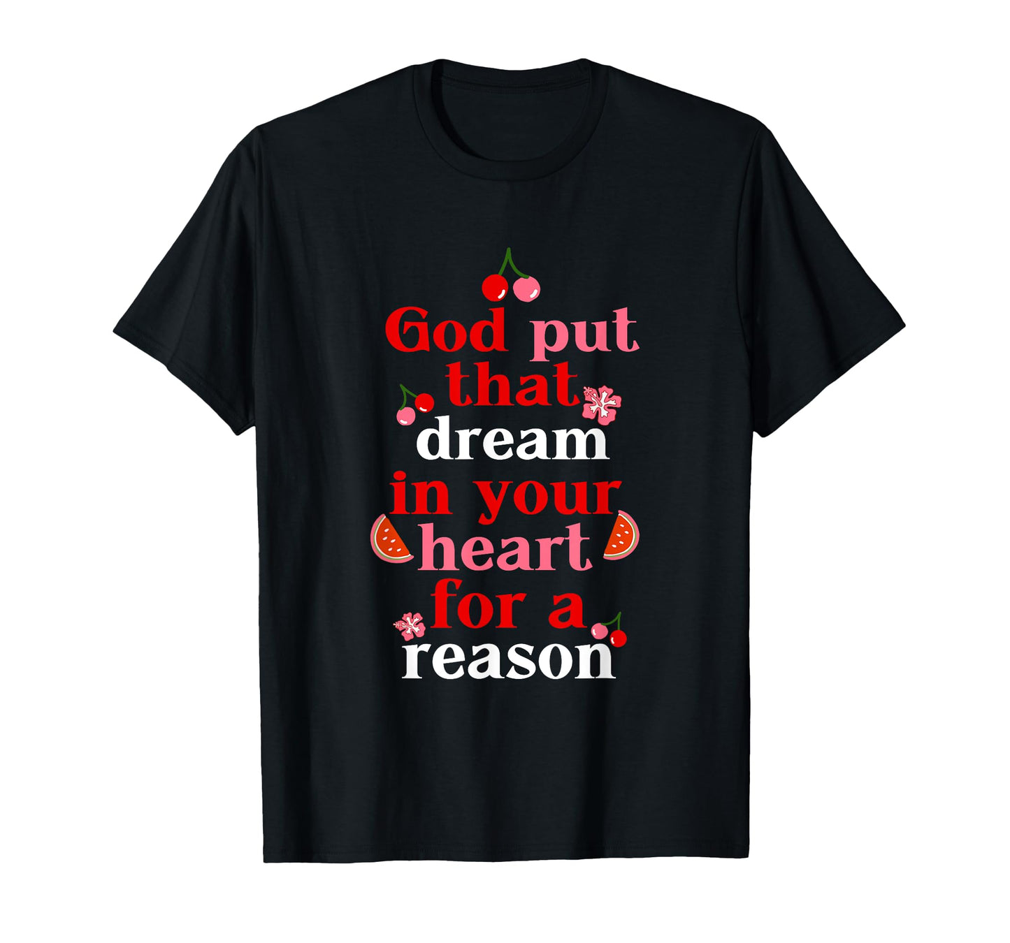 God Put That Dream In Your Heart For A Reason Design T-Shirt