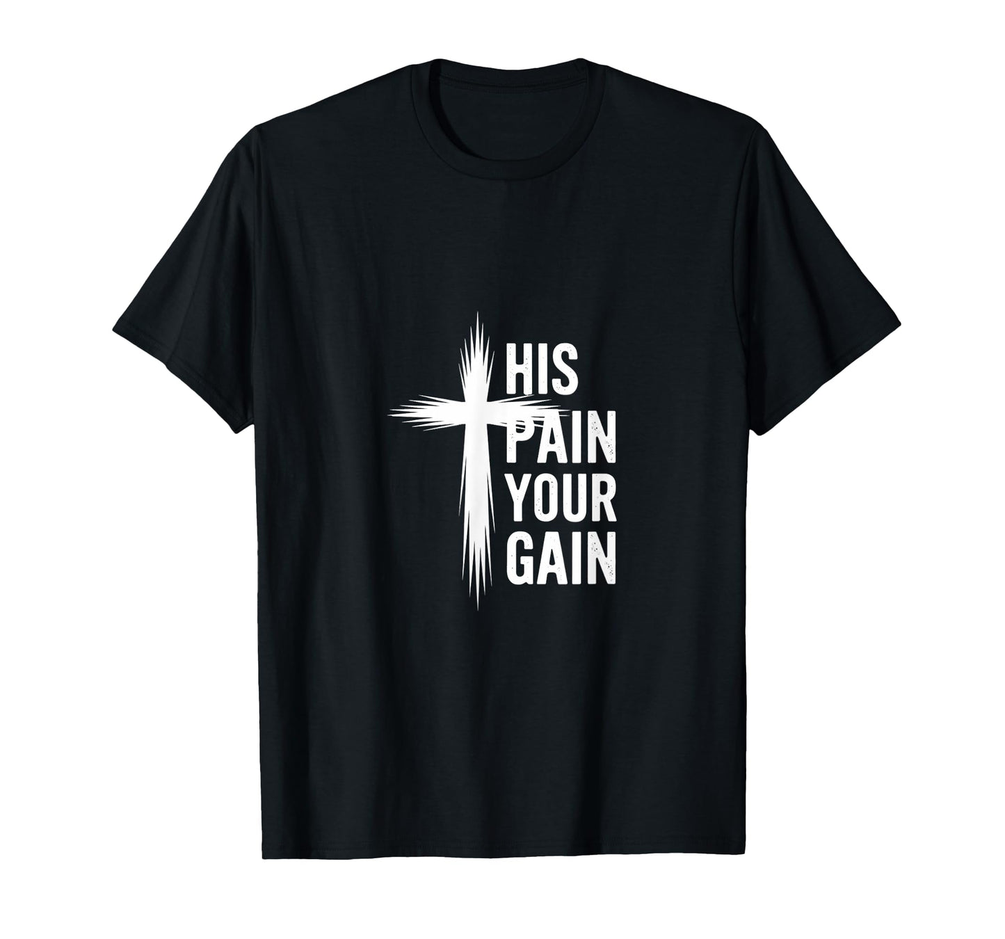 His Pain Your Gain Jesus Sacrifice Inspiration |---- T-Shirt