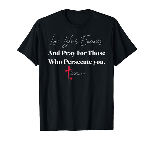 Love Your Enemies And Pray For Those Who Persecute You T-Shirt