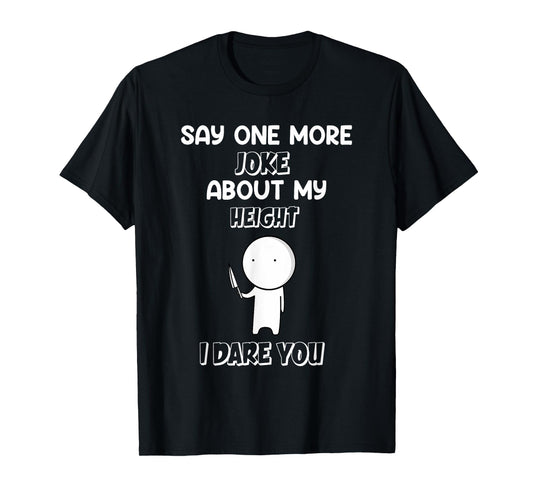 Say One More Joke About My Height I Dare You Funny Humor T-Shirt
