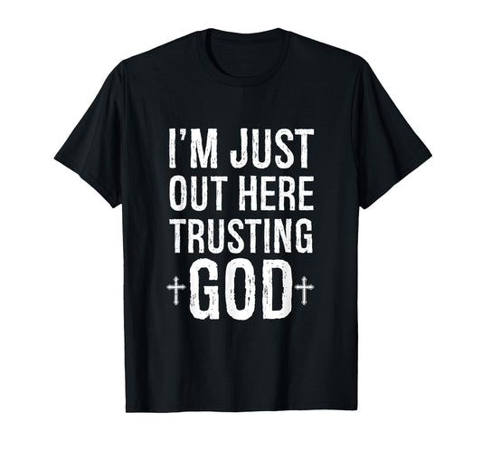 I'm Just Out Here Trusting God T-Shirt