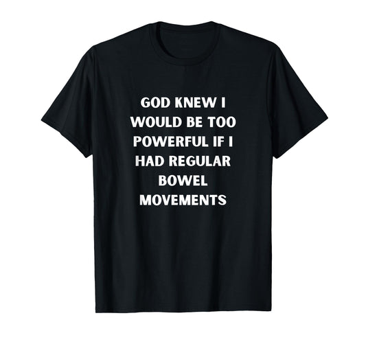 God Knew I’d Be Too Powerful Bowel Movements White Poop Joke T-Shirt