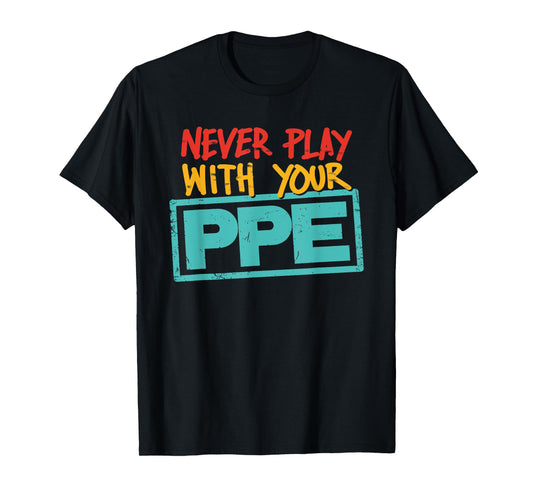 Never Play With Your Ppe Quote T-Shirt