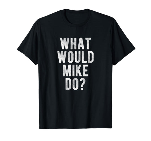 What Would Mike Do Funny Quote Retro Mike Name T-Shirt