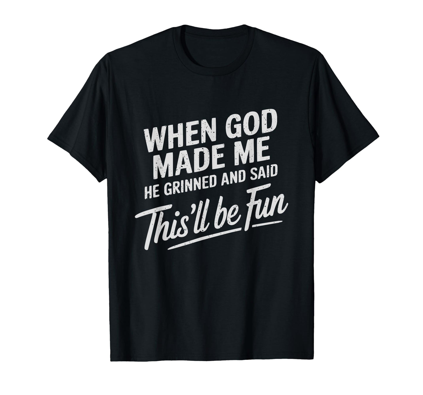 When God Made Me He Said This'll Be Fun Religious Quote T-Shirt