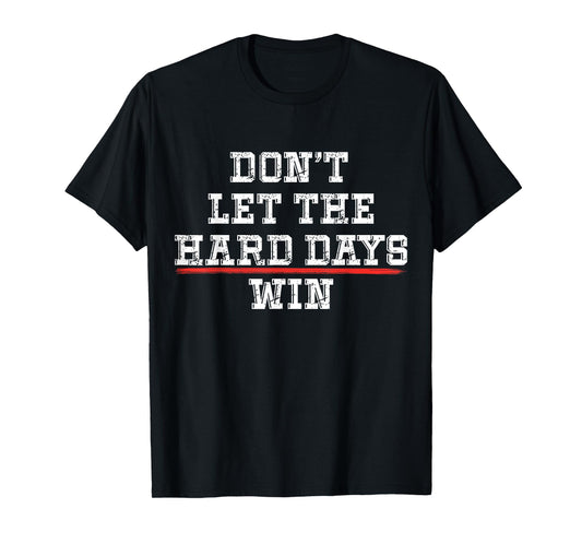 Don't Let the Hard Days Win Positivity Quote T-Shirt
