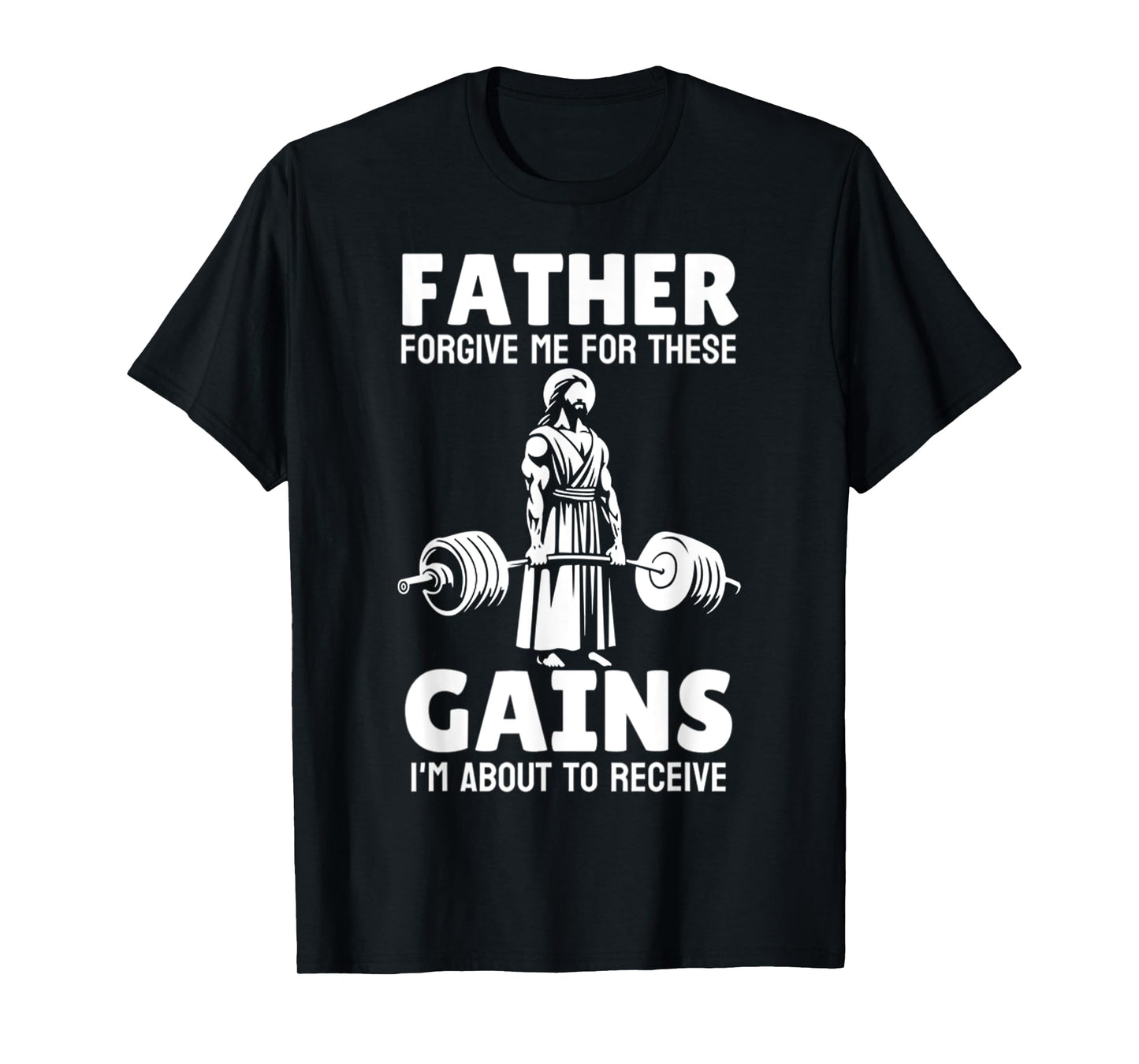 Funny Father Forgive Me For These Gains, Im About To Receive T-Shirt