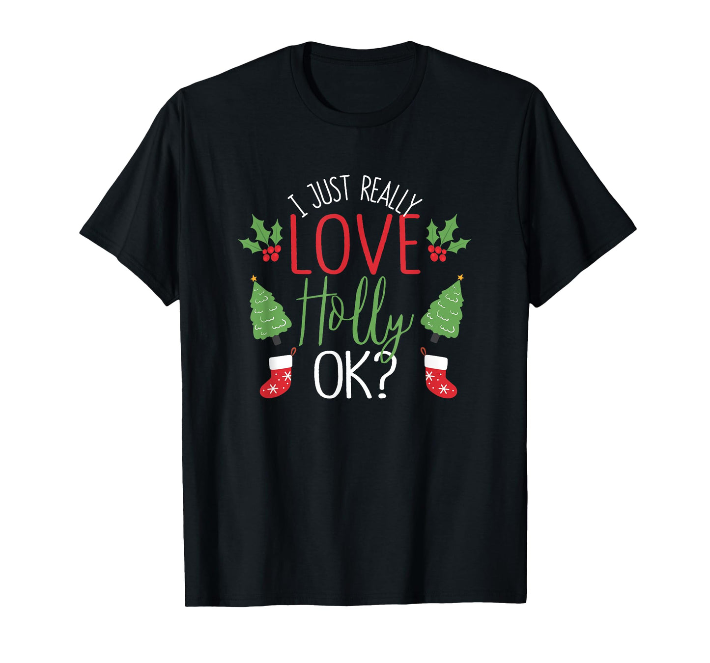 I Just Really Love Holly Ok? Funny Christmas Leaf Lover Xmas T-Shirt
