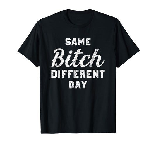 Same Bitch Different Day Funny Quote Sassy Saying T-Shirt