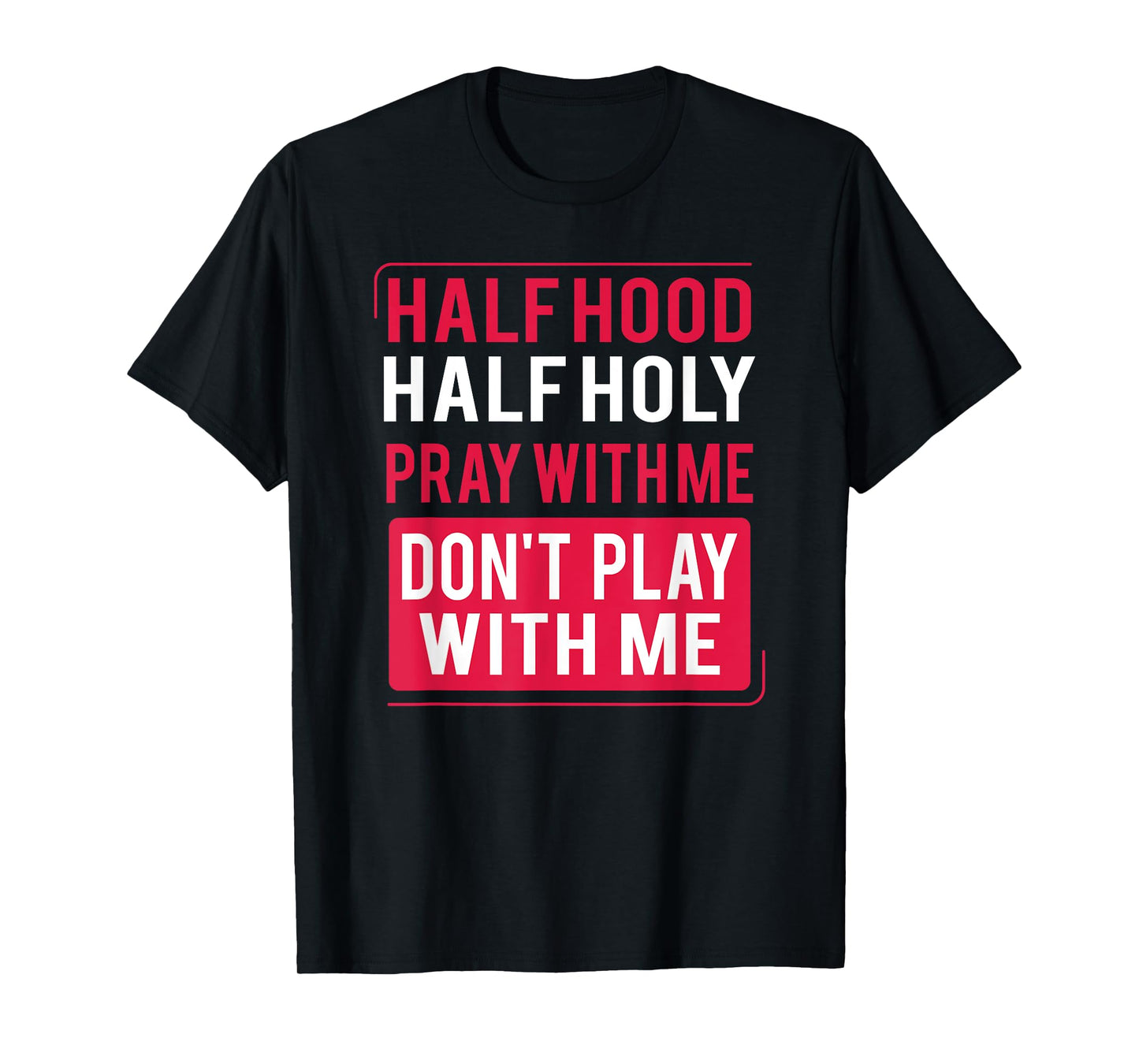 Half Hood Half Holy Pray With Me Don't Play With Me 2022 T-Shirt