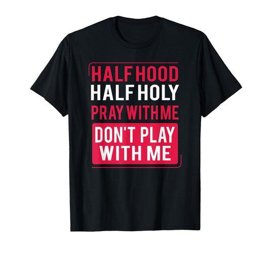 Half Hood Half Holy Pray With Me Don't Play With Me 2022 T-Shirt