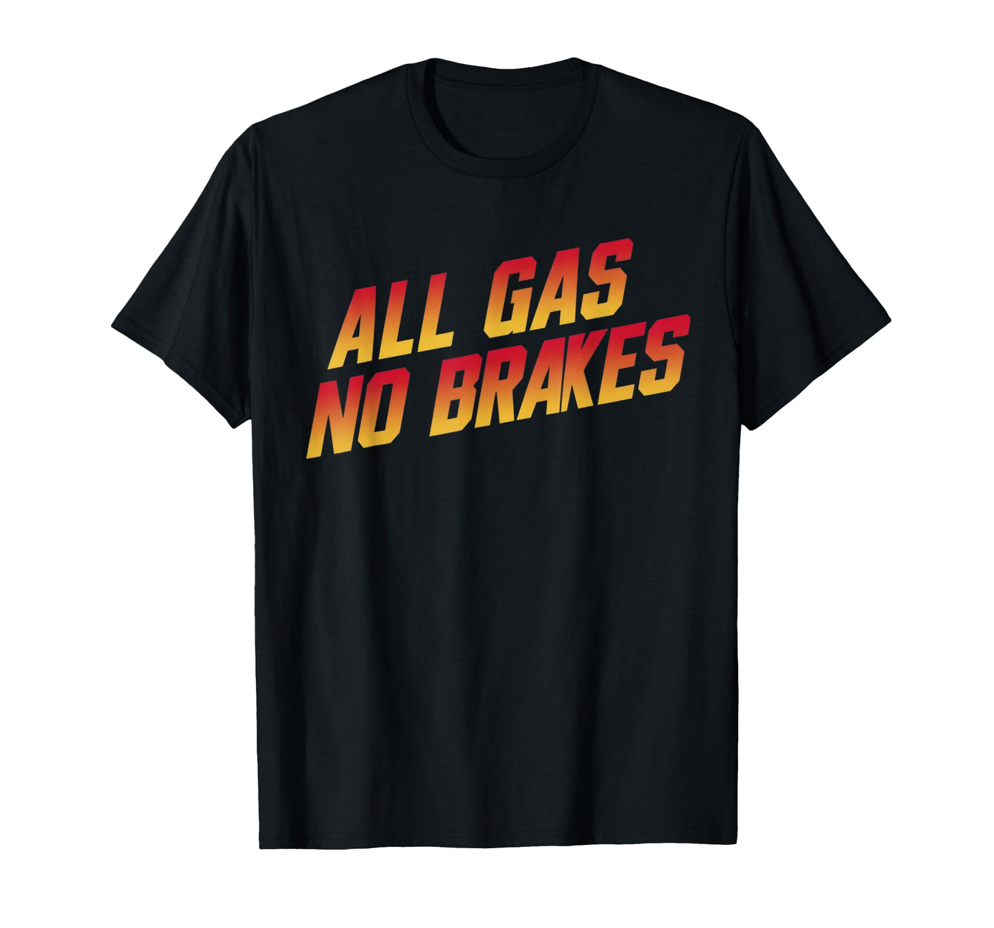 All Gas No Brakes - Inspirational Motivational Quote T-Shirt