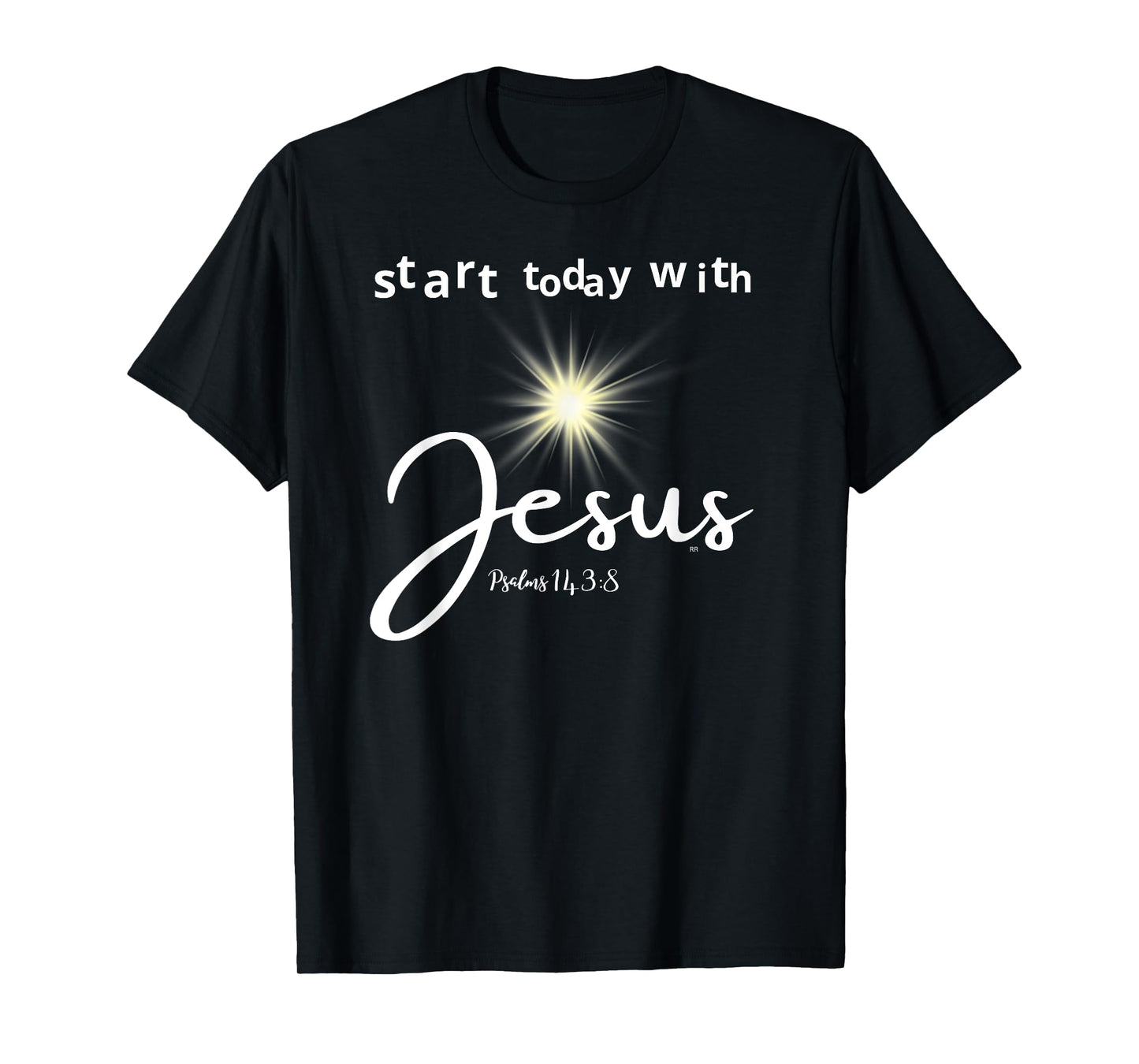 START TODAY WITH JESUS PSALM 143:8 T-Shirt