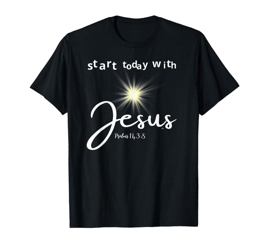 START TODAY WITH JESUS PSALM 143:8 T-Shirt